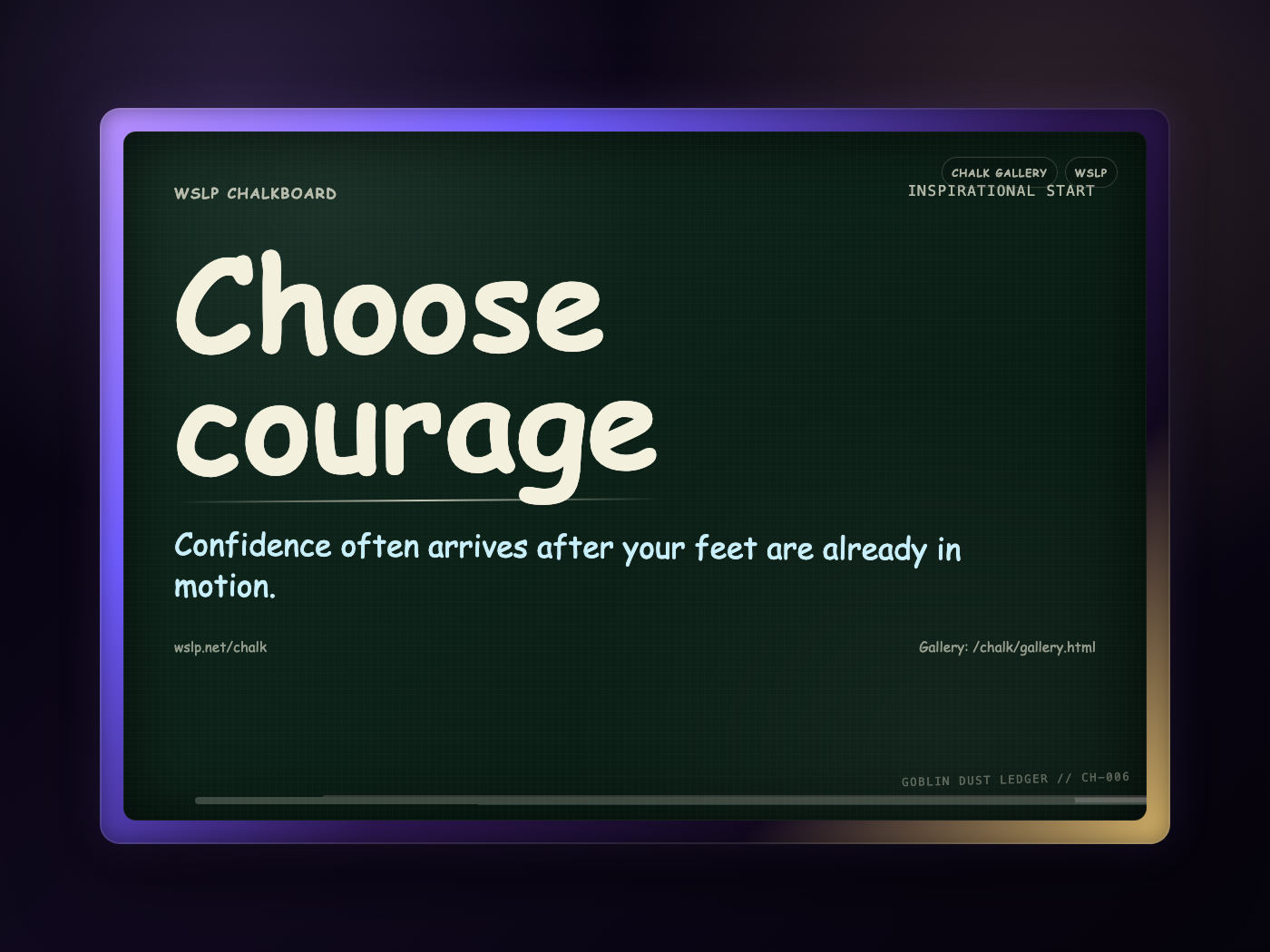 WSLP chalkboard reading Choose courage. Confidence often arrives after your feet are already in motion.