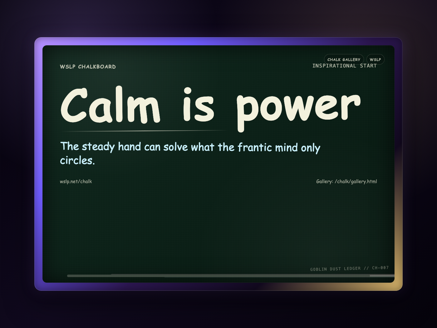 WSLP chalkboard reading Calm is power. The steady hand can solve what the frantic mind only circles.