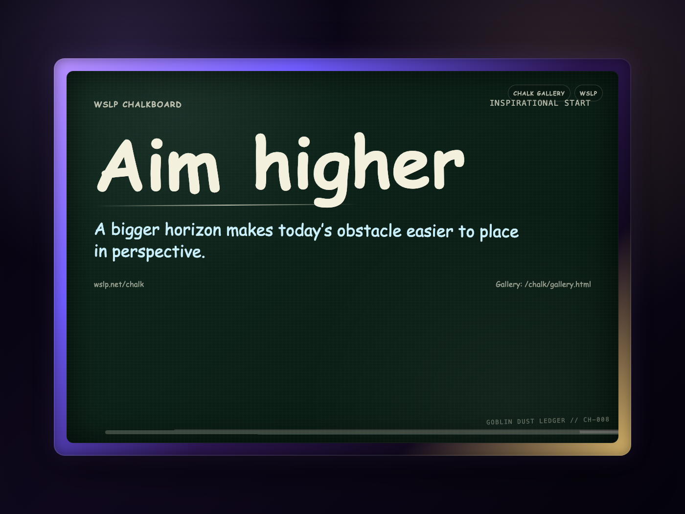 WSLP chalkboard reading Aim higher. A bigger horizon makes today’s obstacle easier to place in perspective.