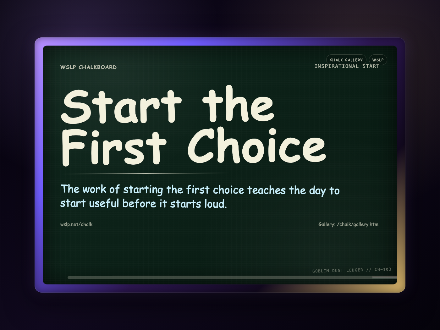 WSLP chalkboard reading Start the First Choice. The work of starting the first choice teaches the day to start useful before it starts loud.