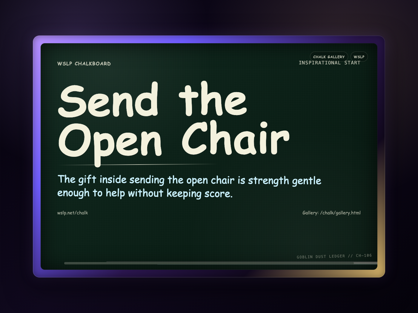 WSLP chalkboard reading Send the Open Chair. The gift inside sending the open chair is strength gentle enough to help without keeping score.
