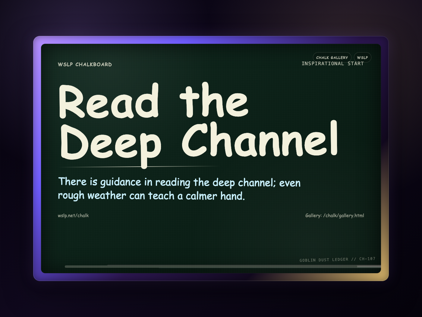 WSLP chalkboard reading Read the Deep Channel. There is guidance in reading the deep channel; even rough weather can teach a calmer hand.