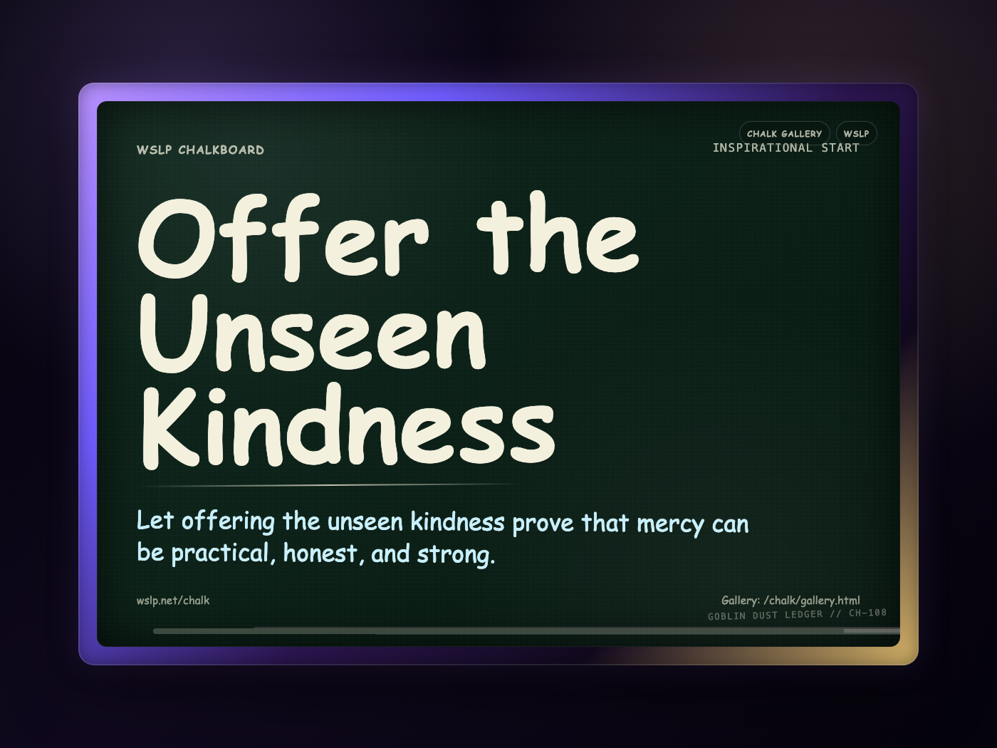 WSLP chalkboard reading Offer the Unseen Kindness. Let offering the unseen kindness prove that mercy can be practical, honest, and strong.