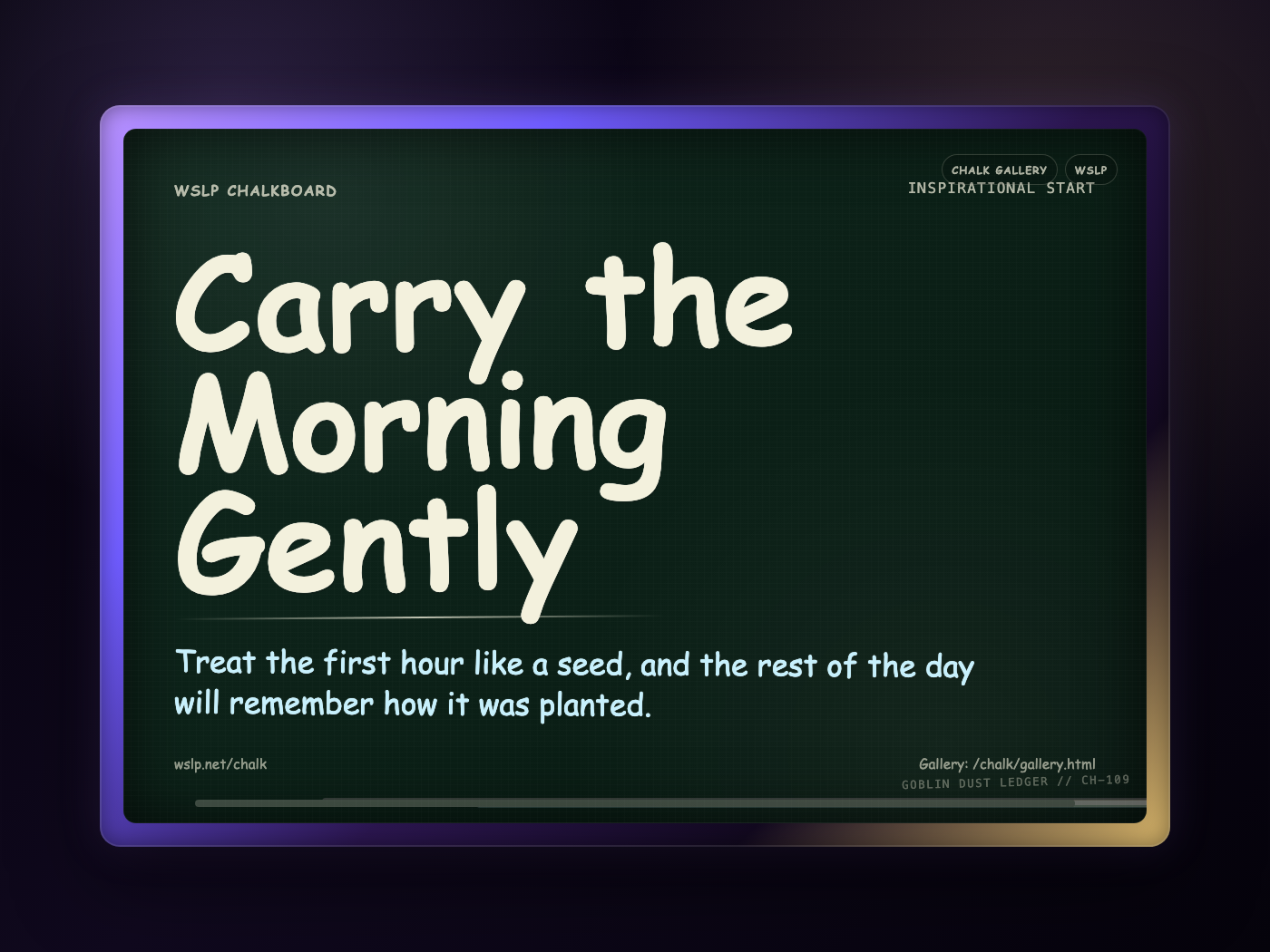 WSLP chalkboard reading Carry the Morning Gently. Treat the first hour like a seed, and the rest of the day will remember how it was planted.