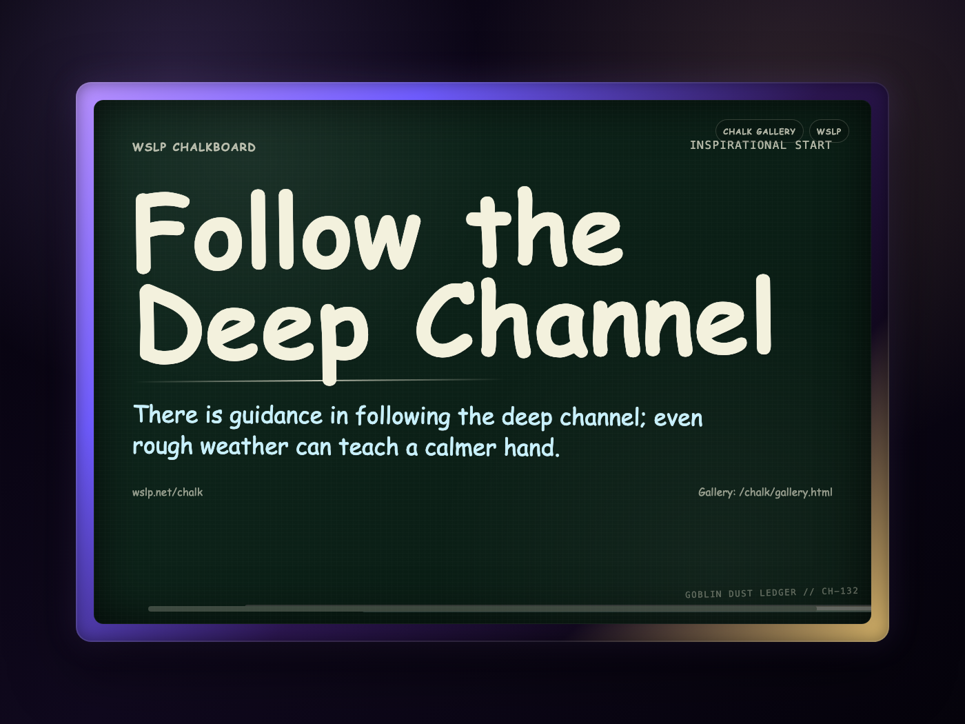 WSLP chalkboard reading Follow the Deep Channel. There is guidance in following the deep channel; even rough weather can teach a calmer hand.