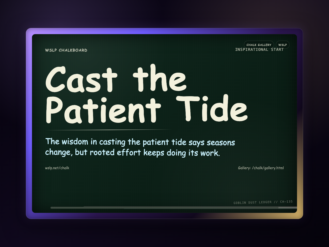 WSLP chalkboard reading Cast the Patient Tide. The wisdom in casting the patient tide says seasons change, but rooted effort keeps doing its work.