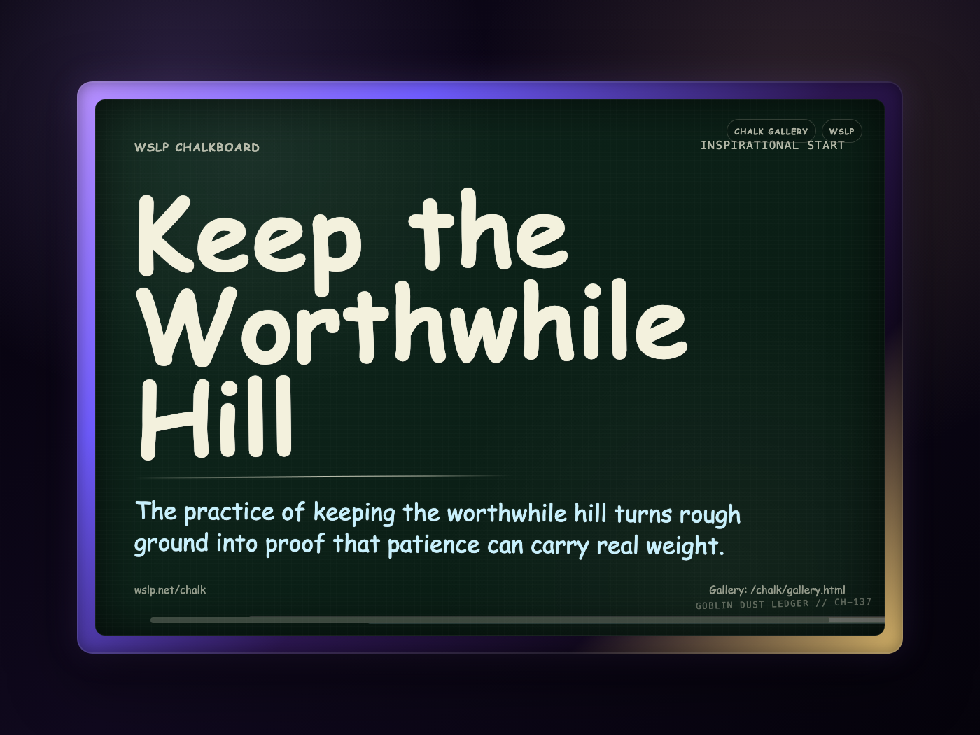 WSLP chalkboard reading Keep the Worthwhile Hill. The practice of keeping the worthwhile hill turns rough ground into proof that patience can carry real weight.