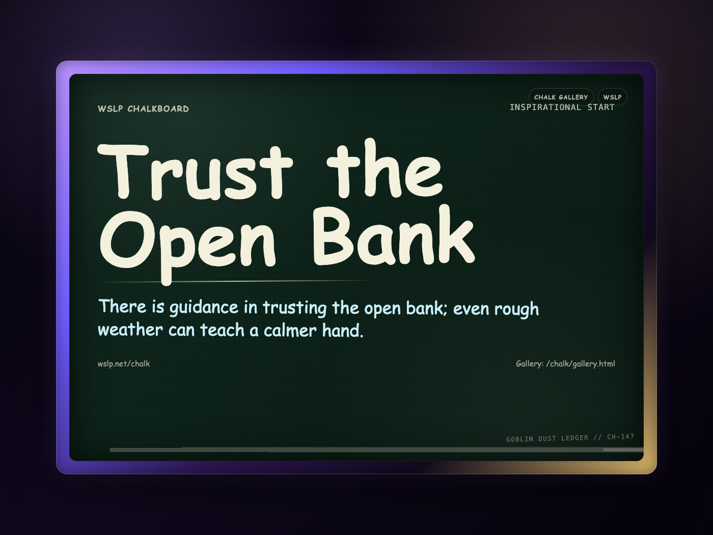 WSLP chalkboard reading Trust the Open Bank. There is guidance in trusting the open bank; even rough weather can teach a calmer hand.