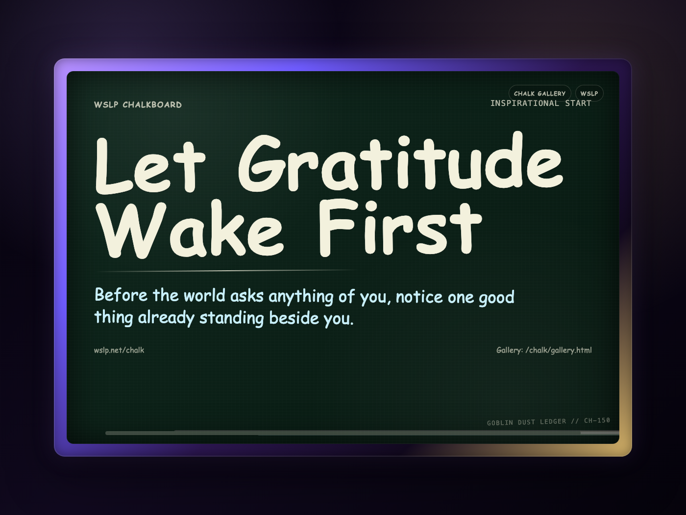 WSLP chalkboard reading Let Gratitude Wake First. Before the world asks anything of you, notice one good thing already standing beside you.