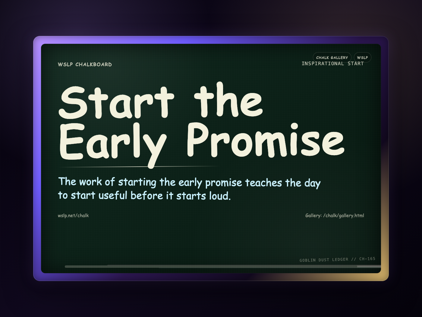 WSLP chalkboard reading Start the Early Promise. The work of starting the early promise teaches the day to start useful before it starts loud.