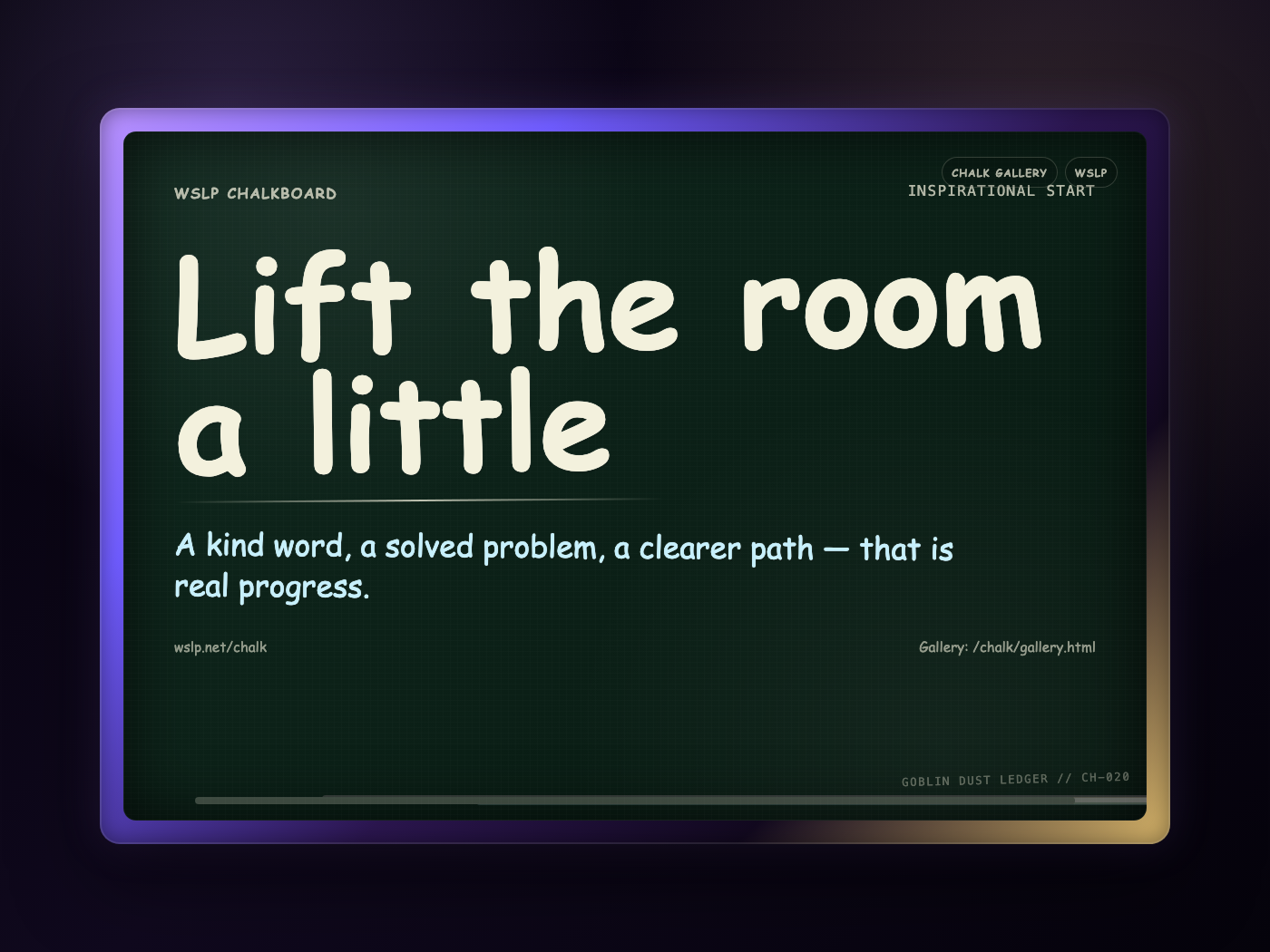 WSLP chalkboard reading Lift the room a little. A kind word, a solved problem, a clearer path — that is real progress.