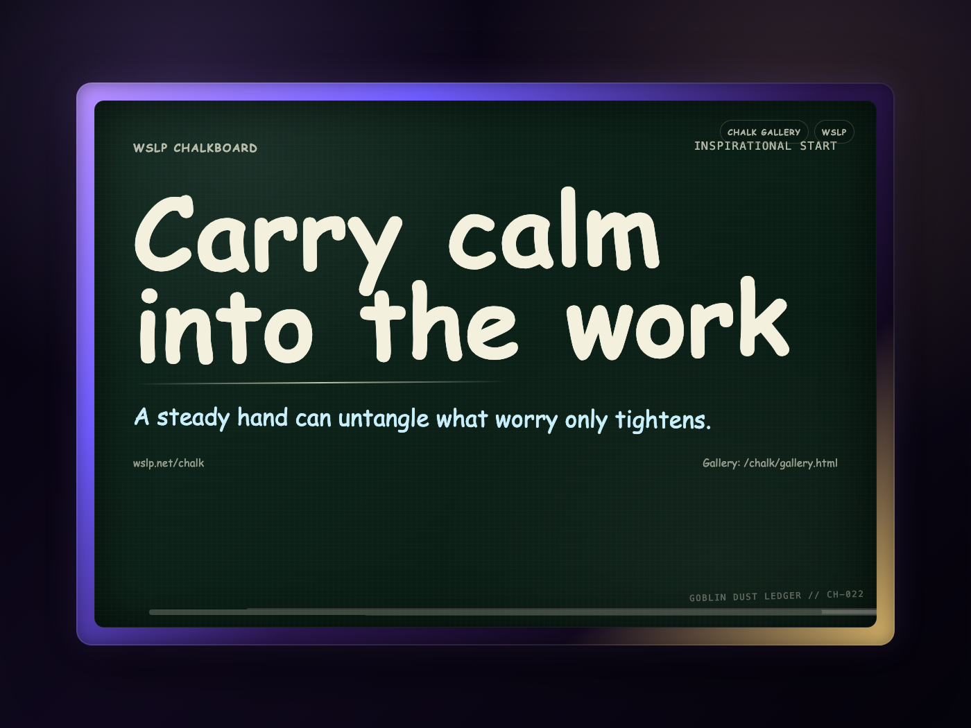 WSLP chalkboard reading Carry calm into the work. A steady hand can untangle what worry only tightens.