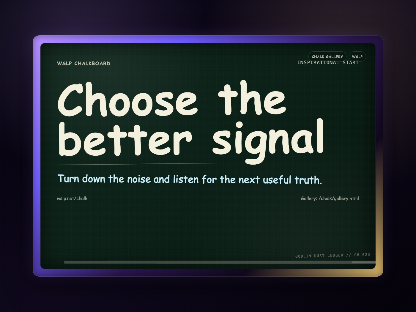 WSLP chalkboard reading Choose the better signal. Turn down the noise and listen for the next useful truth.