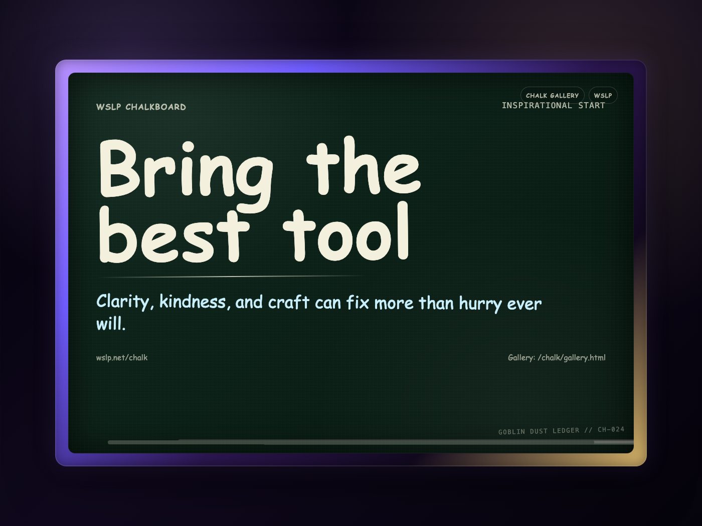 WSLP chalkboard reading Bring the best tool. Clarity, kindness, and craft can fix more than hurry ever will.