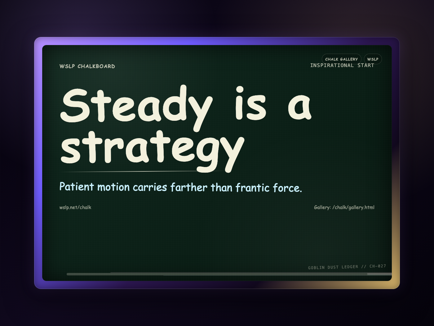 WSLP chalkboard reading Steady is a strategy. Patient motion carries farther than frantic force.
