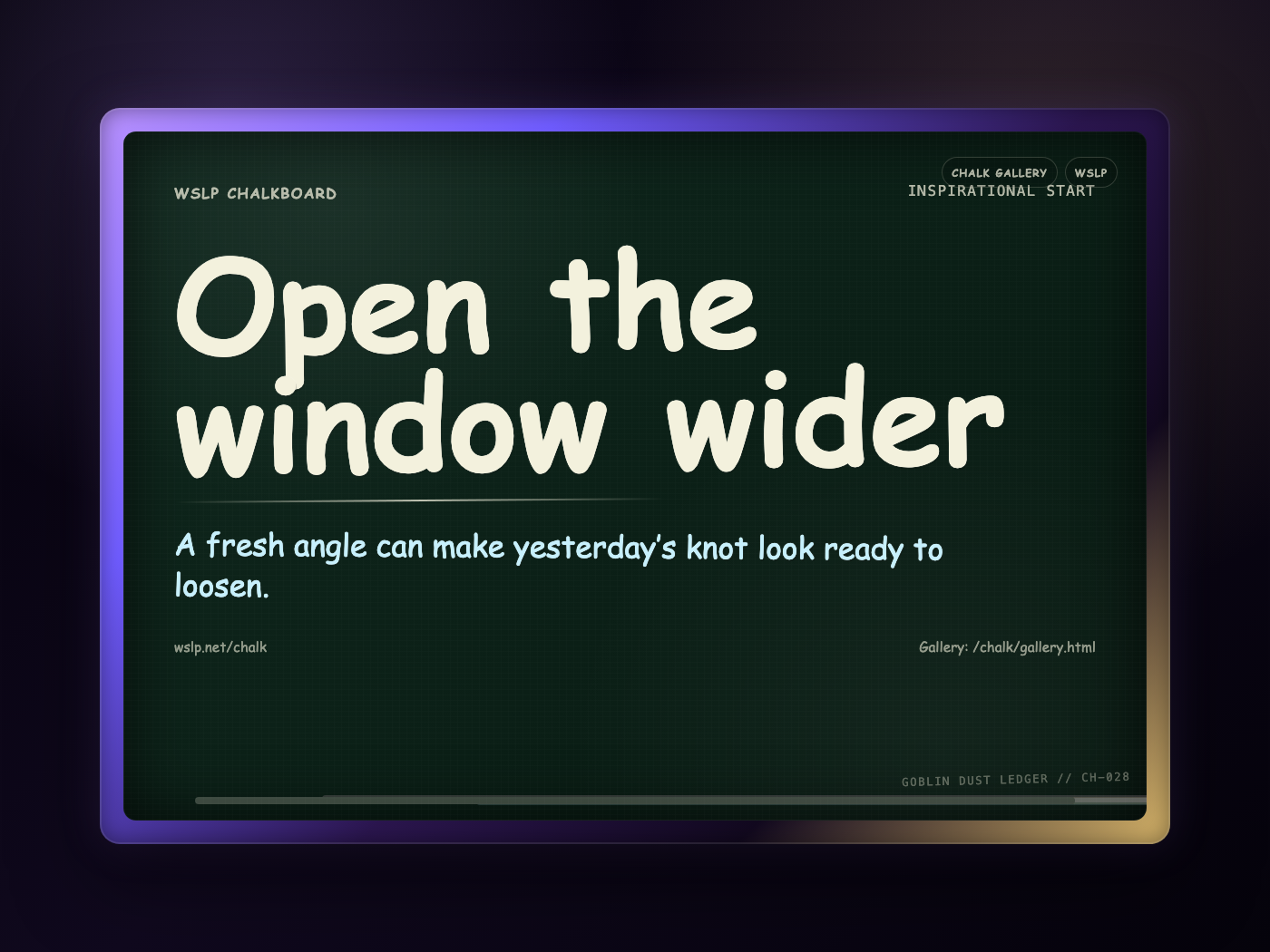 WSLP chalkboard reading Open the window wider. A fresh angle can make yesterday’s knot look ready to loosen.