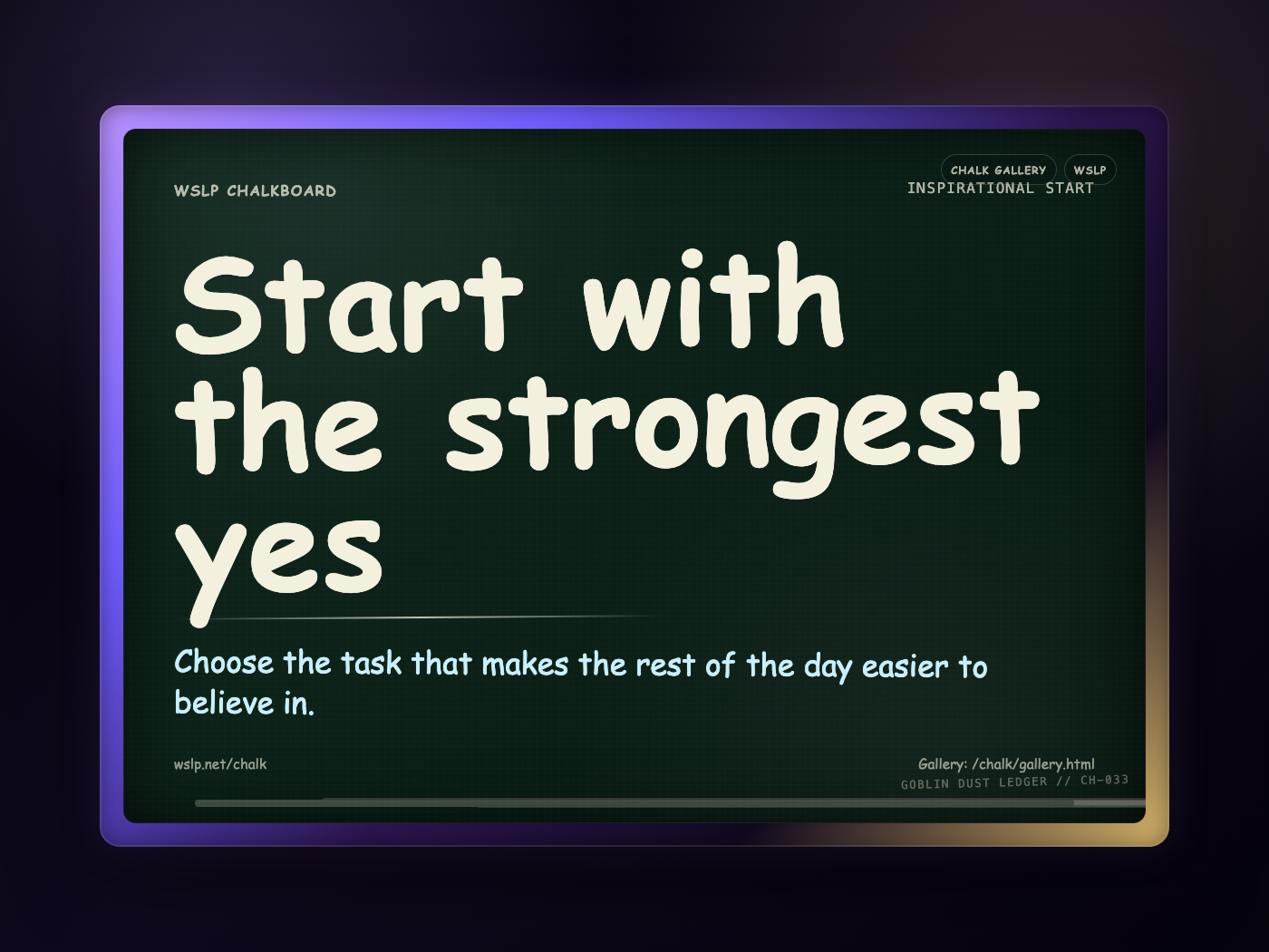 WSLP chalkboard reading Start with the strongest yes. Choose the task that makes the rest of the day easier to believe in.