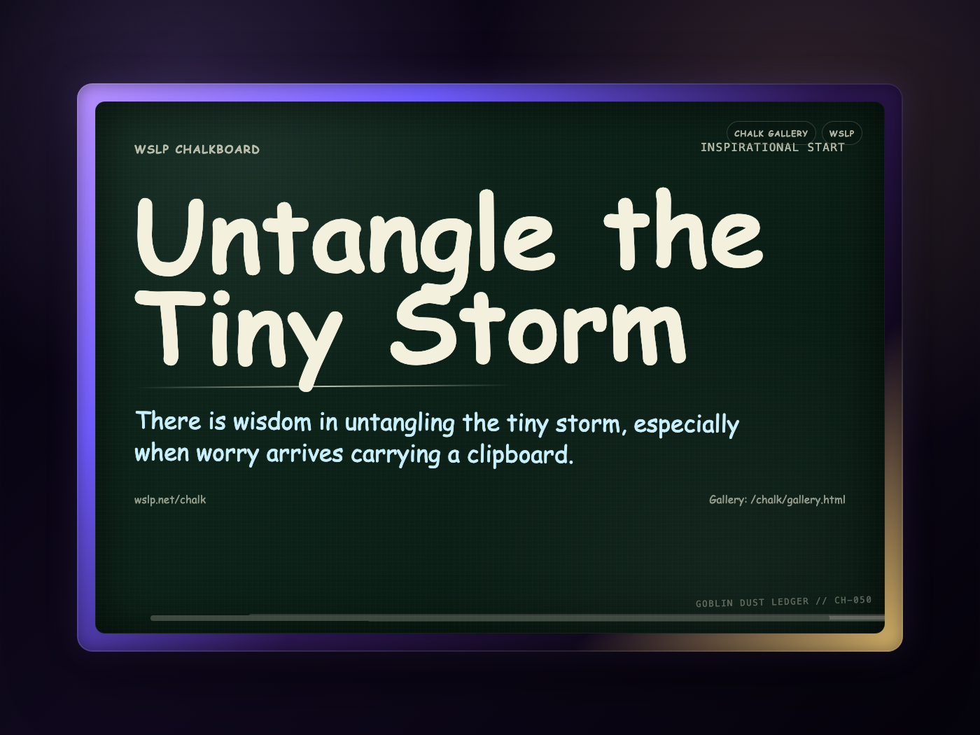 WSLP chalkboard reading Untangle the Tiny Storm. There is wisdom in untangling the tiny storm, especially when worry arrives carrying a clipboard.