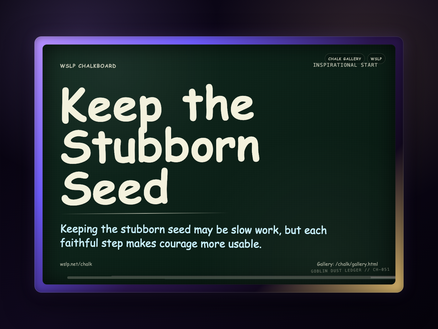 WSLP chalkboard reading Keep the Stubborn Seed. Keeping the stubborn seed may be slow work, but each faithful step makes courage more usable.