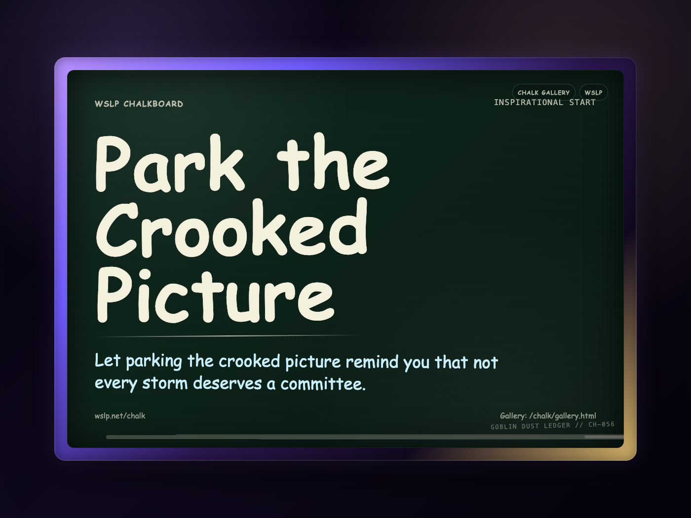WSLP chalkboard reading Park the Crooked Picture. Let parking the crooked picture remind you that not every storm deserves a committee.