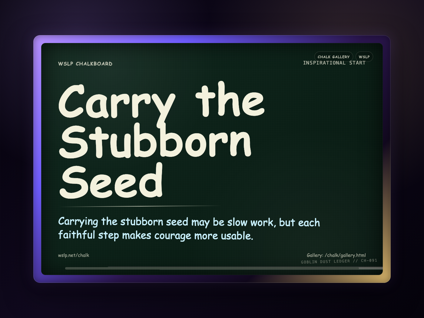 WSLP chalkboard reading Carry the Stubborn Seed. Carrying the stubborn seed may be slow work, but each faithful step makes courage more usable.