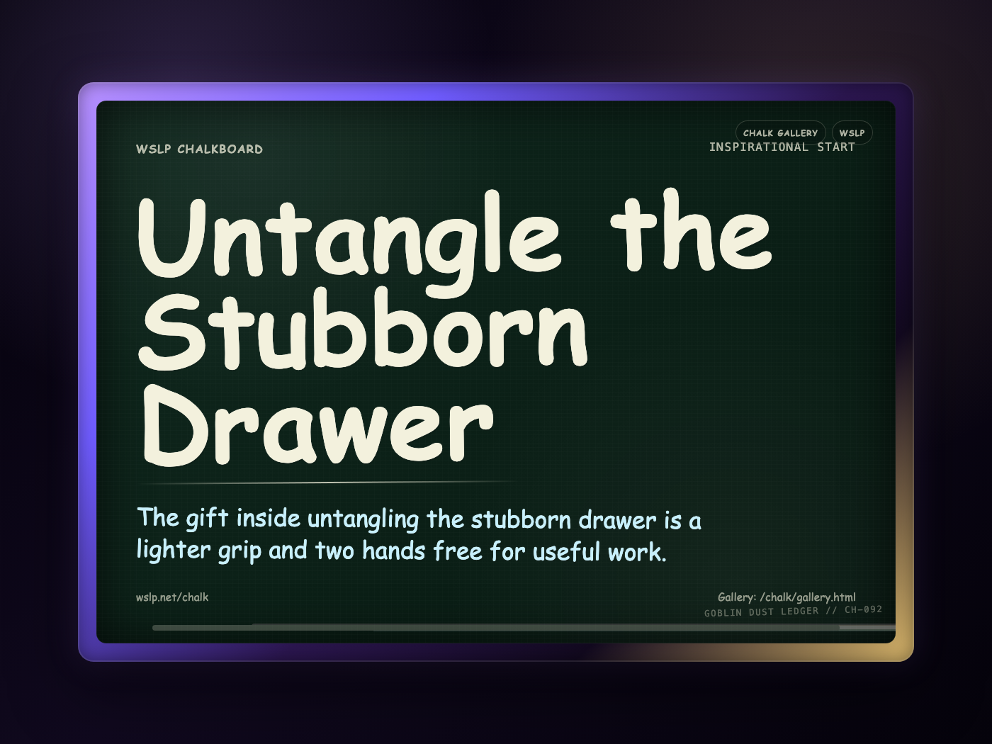 WSLP chalkboard reading Untangle the Stubborn Drawer. The gift inside untangling the stubborn drawer is a lighter grip and two hands free for useful work.