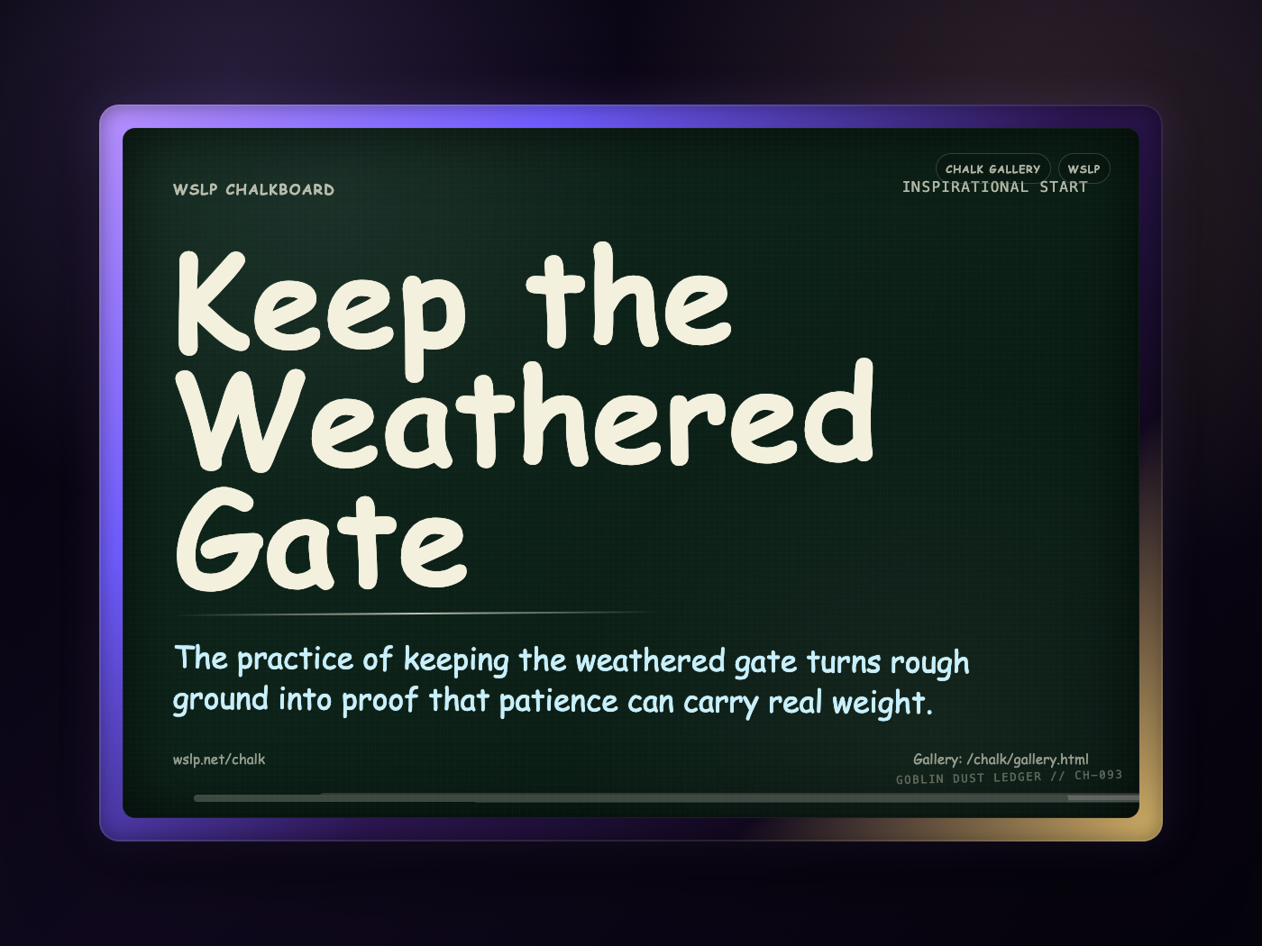 WSLP chalkboard reading Keep the Weathered Gate. The practice of keeping the weathered gate turns rough ground into proof that patience can carry real weight.