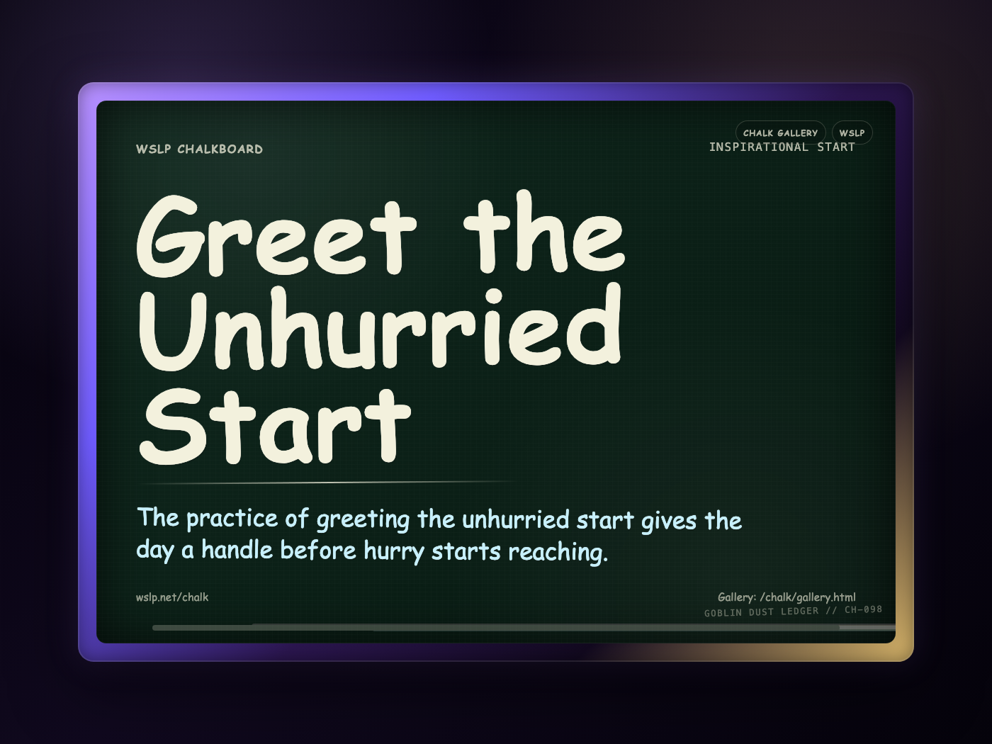 WSLP chalkboard reading Greet the Unhurried Start. The practice of greeting the unhurried start gives the day a handle before hurry starts reaching.