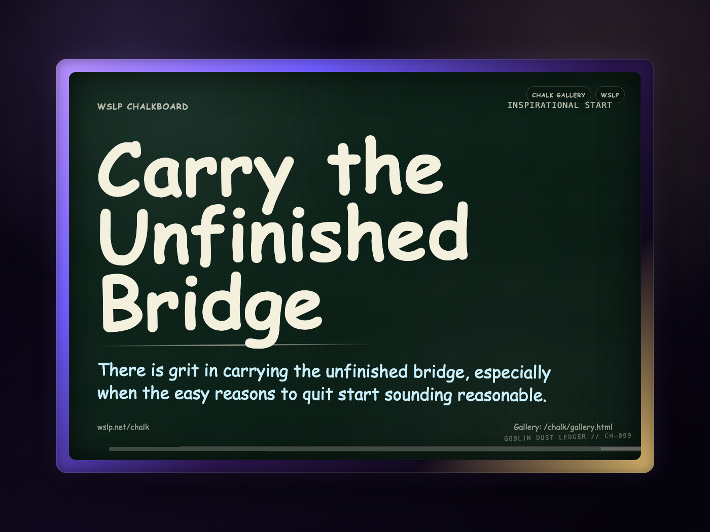 WSLP chalkboard reading Carry the Unfinished Bridge. There is grit in carrying the unfinished bridge, especially when the easy reasons to quit start sounding reasonable.